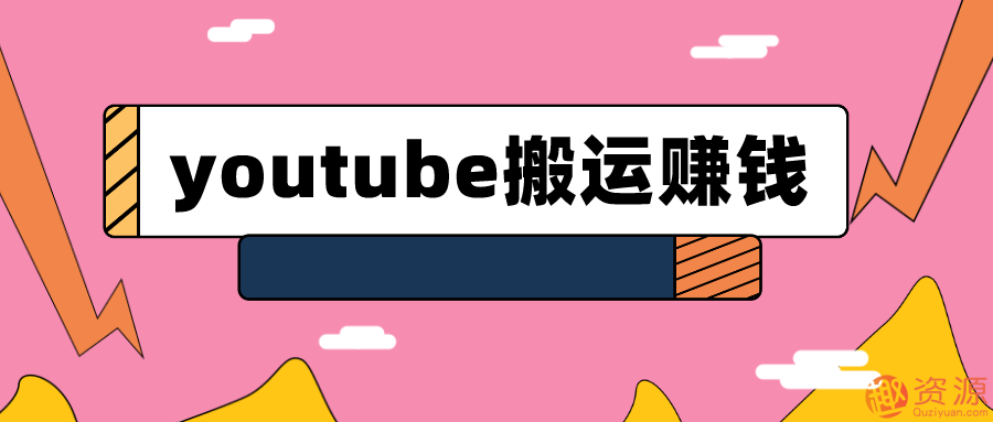 youtube搬运视频赚钱实战课程_趣资料