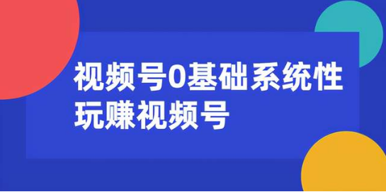 0基础系统性玩赚视频号内容运营+引流+快速变现  百度网盘