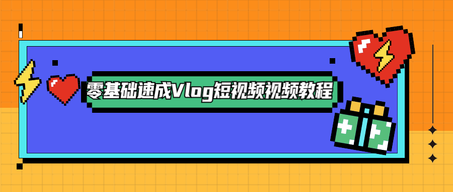 零基础速成Vlog短视频教程-第1张图片-学技树