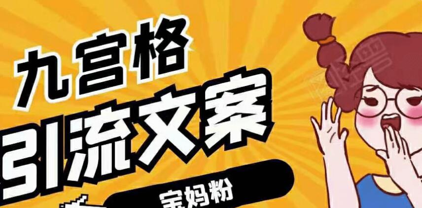 九宫格引流文案引宝妈粉视频课程（完结）-百度云分享_趣资料视频课程