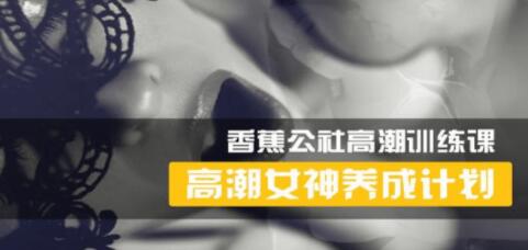 香蕉公社 女性高Chao训练视频，高潮女神养成计划_百度云网盘视频课程