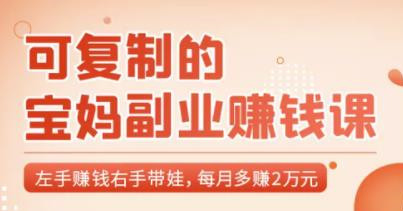 可复制的宝妈副业赚钱课：左手赚钱右手带娃，每月多赚2万元-第1张图片-学技树