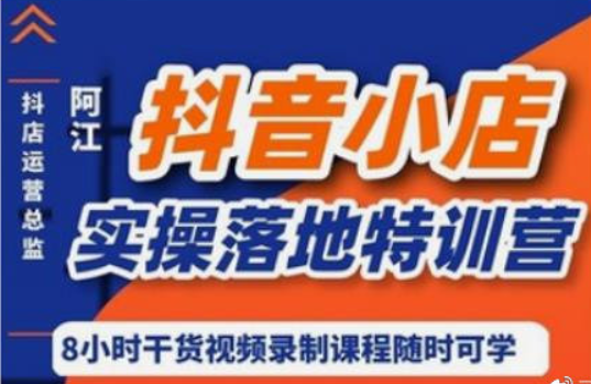 阿江·抖音小店实操落地特训营价值666元-百度云分享插图