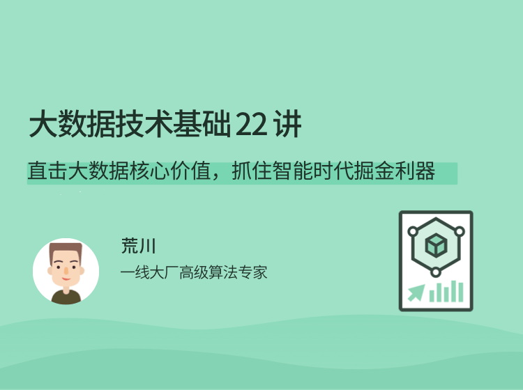 荒川大数据技术基础 22 讲，直击大数据核心价值，抓住智能时代掘金利器
