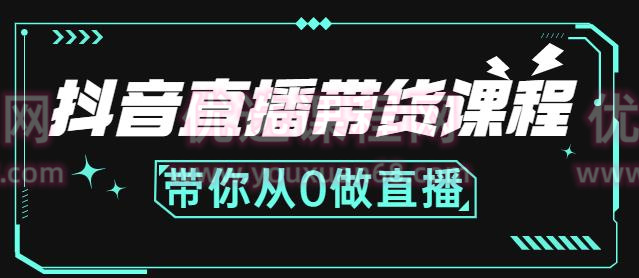 抖音直播带货课程：带你从0做直播，学习主播、运营、中控分别要做什么