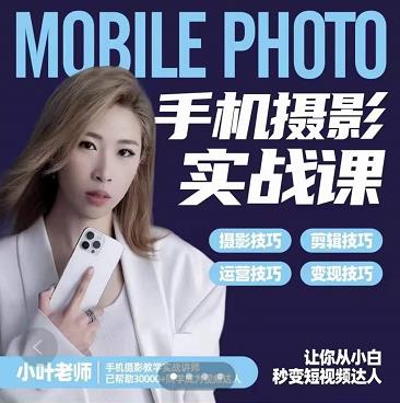 小叶老师手机摄影实战课：思维+实操，适合新手一站式拍摄剪辑教学