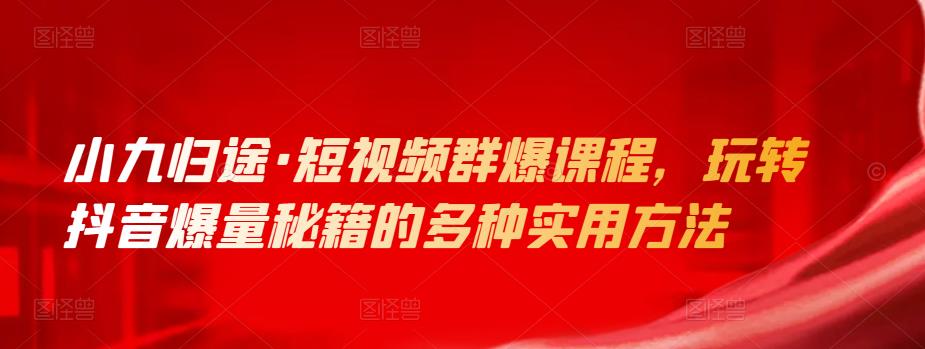 小九归途短视频群爆课程网盘分享