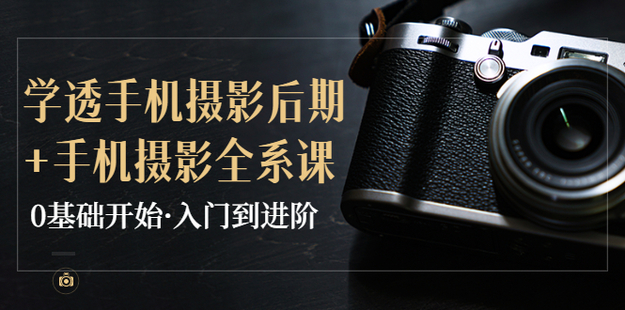 韩松教你学透手机摄影后期+手机摄影全系课，0基础开始·入门到进阶