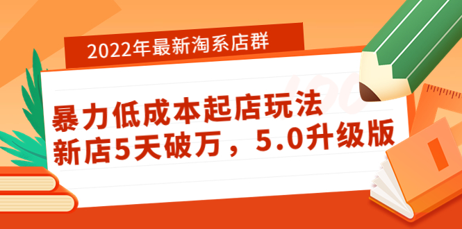 2022年最新淘系店群暴力低成本起店玩法：新店5天破万5.0升级版网盘