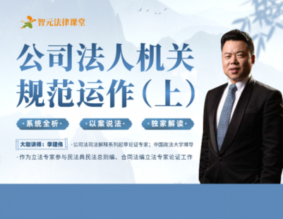 【法律更新】【智元】 《538 【上】李建伟最新秋季课之《公司法人机关规范运作》》