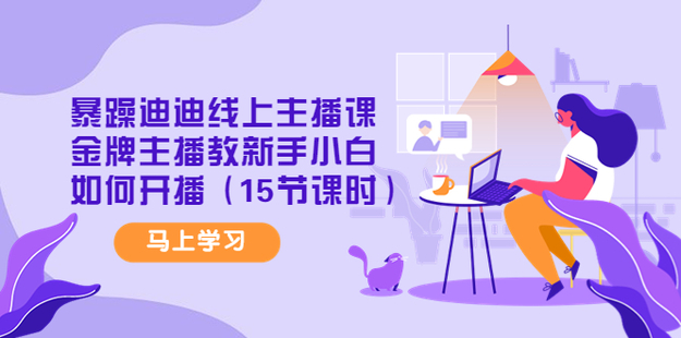 暴躁迪迪线上主播课