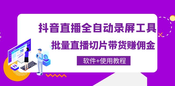 抖音直播全自动录屏工具，批量直播切片带货赚佣金网盘分享