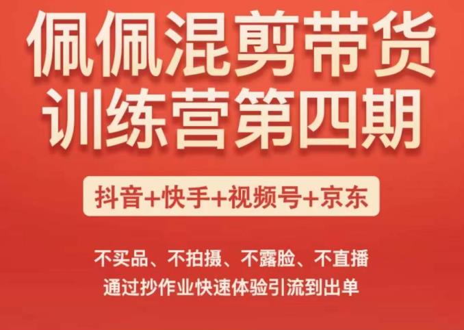 佩佩短视频混剪带货训练营（第四期），不买品、不拍摄、不露脸、不直播，通过抄作业快速体验引流到出单