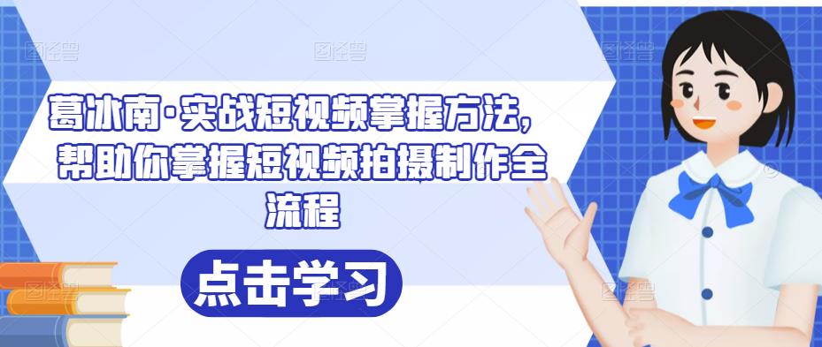 葛冰南・实战短视频掌握方法，掌握短视频拍摄制作全流程网盘分享