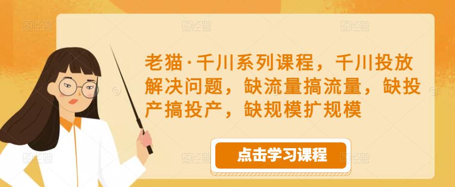 老猫・千川系列课程，千川投放解决问题，投放短视频提升展现百度网盘
