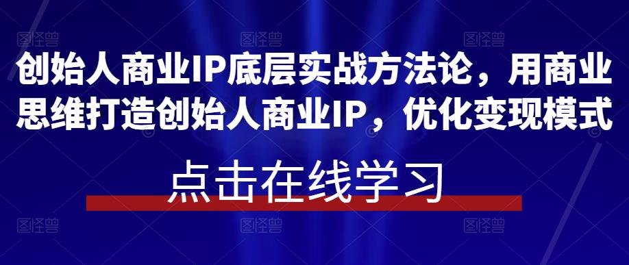 创始人商业IP底层实战方法论，用商业思维打造创始人商业IP百度网盘