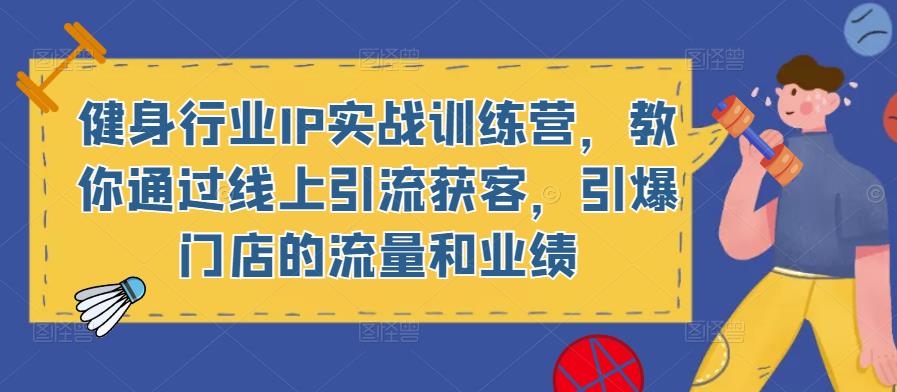 健身行业IP实战训练营，教你通过线上引流获客，引爆门店流量业绩百度网盘
