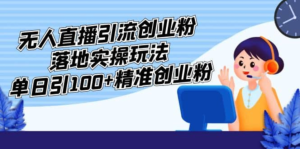 外面收费3980的无人直播引流创业粉落地实操玩法，单日引100+精准创业粉插图