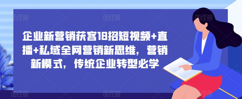 企业新营销获客18招短视频+直播+私域全网营销新思维，营销新模式，传统企业转型百度网盘