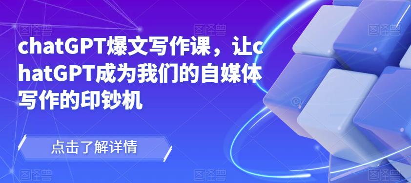 chatGPT爆文写作课，让chatGPT成为自媒体写作印钞机百度网盘