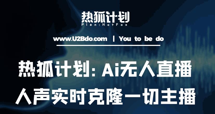 热狐计划：Ai无人直播实时克隆一切主播・无人直播新时代百度网盘