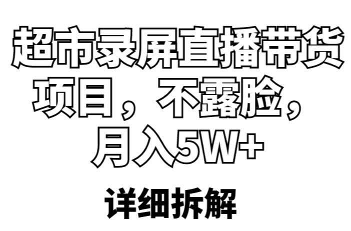 超市录屏直播带货项目，不露脸月入5W+（详细拆解）百度网盘