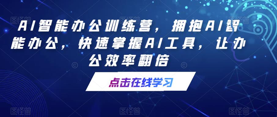 AI智能办公训练营，拥抱AI智能办公，快速掌握AI工具，让办公效率翻倍百度网盘
