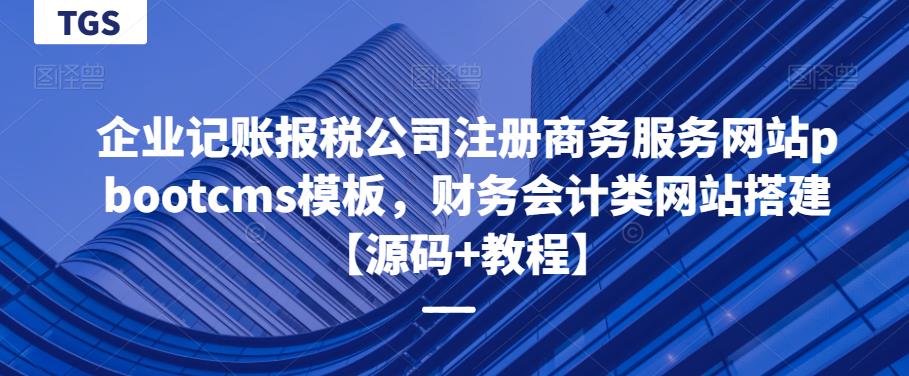 企业记账报税公司注册商务服务网站pbootcms模板，财务会计类网站搭建【源码+教程】百度网盘