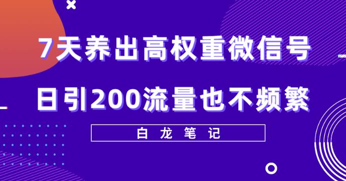 7天养出高权重微信号，日引200好友也不频繁价值3680元百度网盘