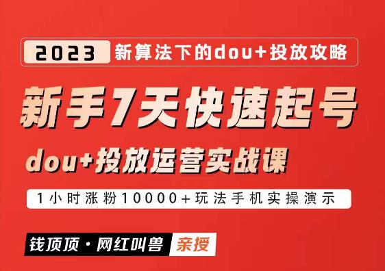 网红叫兽-新手7天快速起号：dou+起号运营实战课程，2023新算法下的抖加投放策略百度网盘