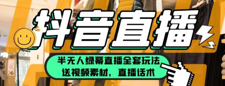 月佣金10万的抖音半无人绿幕直播全套玩法（送视频素材和直播话术）百度网盘