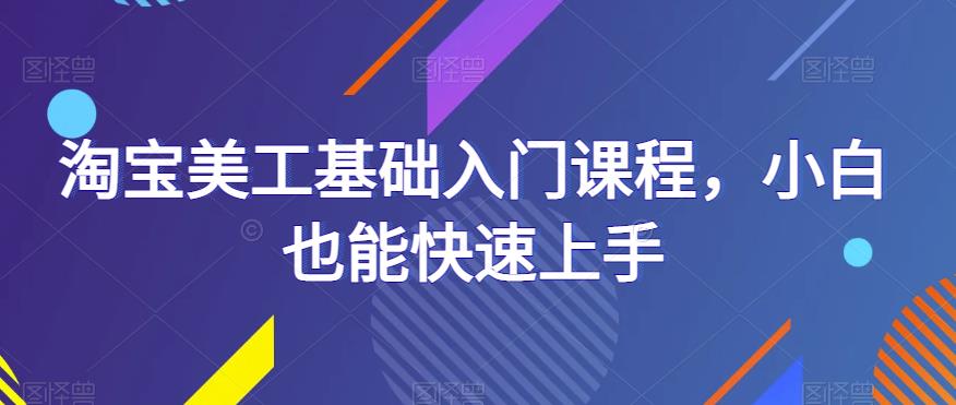 淘宝美工基础入门课程，小白快速上手教程百度网盘