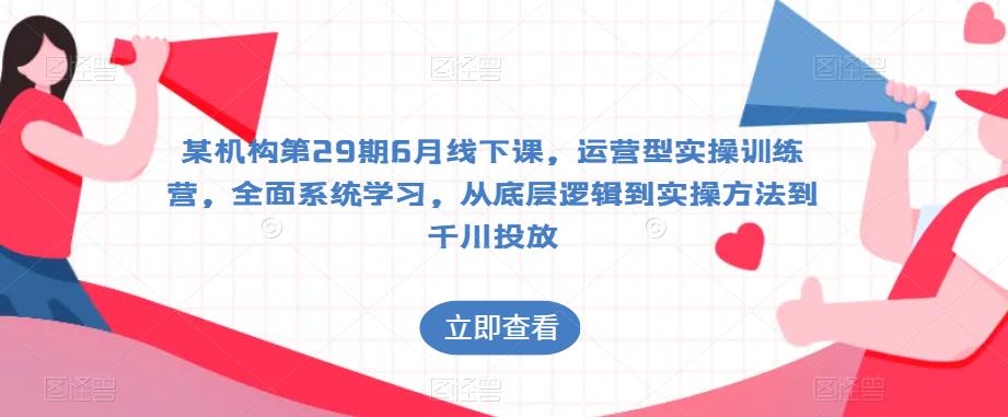 千川投放第29期6月线下课，运营型实操训练营，从底层逻辑到实操千川投放