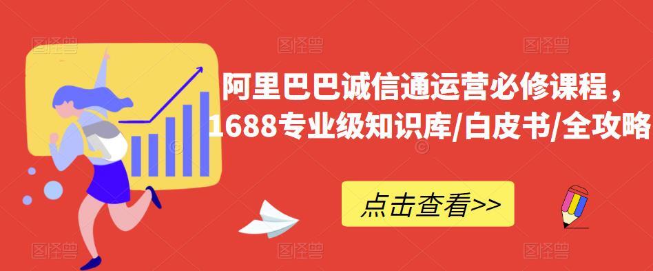阿里巴巴诚信通运营必修课，1688专业级知识库/白皮书/攻略百度网盘