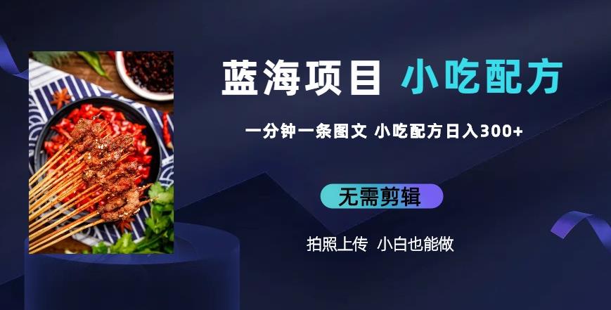 蓝海项目一条图文作品日入300小吃配方项目（附684G小吃配方）百度网盘