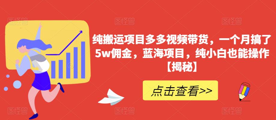 多多视频带货一个月5w佣金，蓝海纯小白操作项目百度网盘