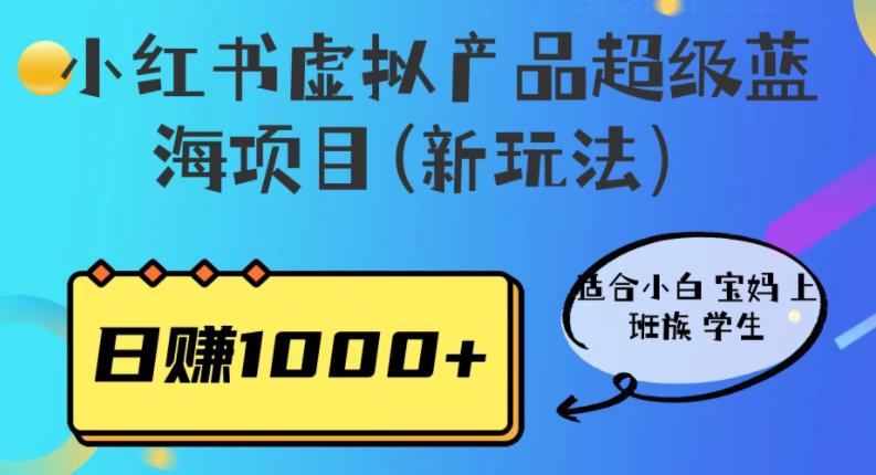 小红书虚拟产品超级蓝海项目(新玩法）适合小白宝妈上班族学生百度网盘