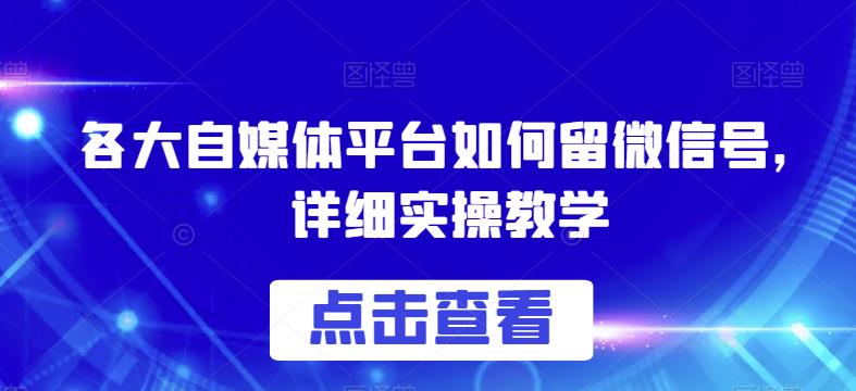 各大自媒体平台如何留微信号实操教学百度网盘