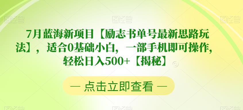 7月蓝海新项目【励志书单号最新思路玩法】，适合0基础小白日入500百度网盘