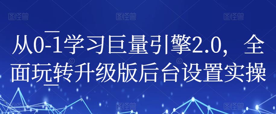 从0-1学习巨量引擎2.0，全面玩转升级版后台设置实操百度网盘