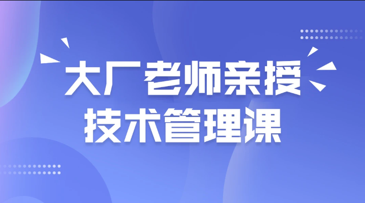 马士兵大厂老师亲授技术管理课百度网盘