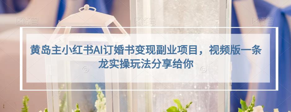 黄岛主小红书AI订婚书变现副业项目，视频版实操百度网盘