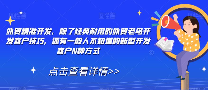 外贸精准开发，外贸老鸟开发客户技巧新型开发客户N种方式