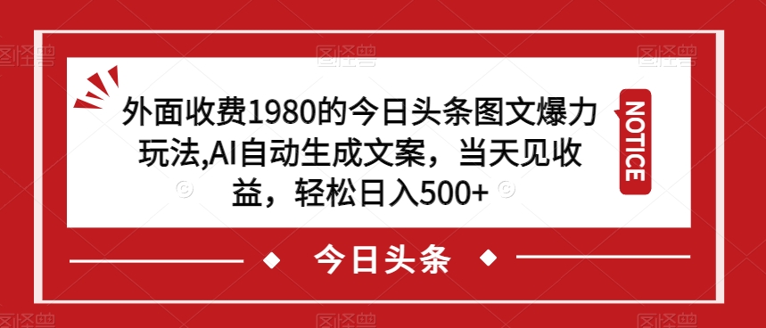 收费1980的今日头条图文爆力玩法，AI自动生成文案百度网盘