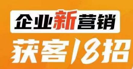 企业新营销获客18招，传统企业转型必学课程百度网盘