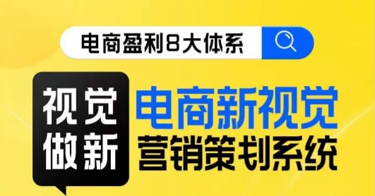 8大体系视觉篇・视觉做新，电商新视觉营销策划系统课百度网盘