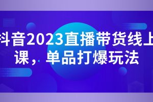 白板·抖音2023直播带货线上课，单品打爆玩法百度网盘