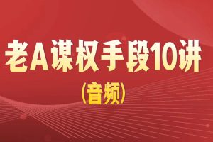 老A谋权手段10讲(音频)百度网盘