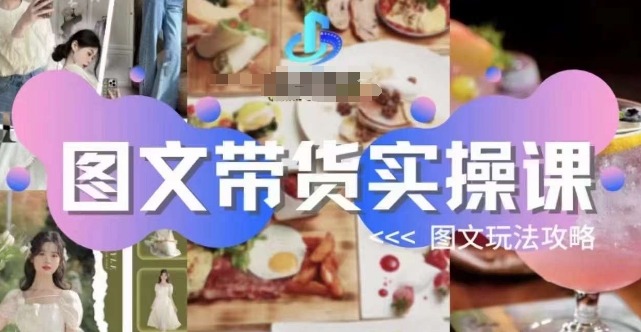 图文带货实操课，图文玩法攻略玩法百度网盘
