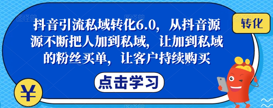 抖音引流私域转化6.0，从抖音把人加到私域，让私域粉丝买单持续购买百度网盘